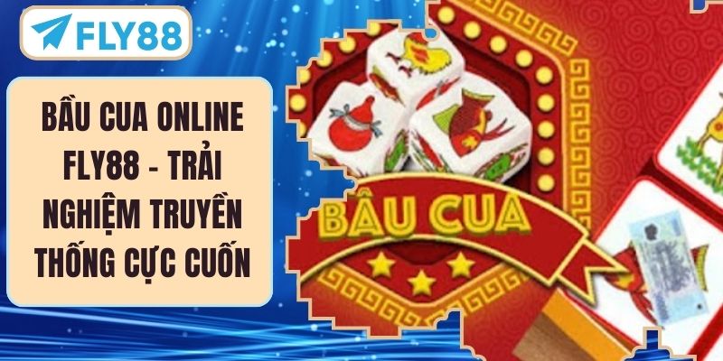 Bầu Cua Online FLY88 – Trải Nghiệm Truyền Thống Cực Cuốn