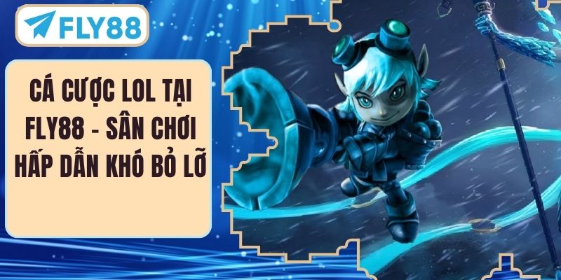 Cá Cược LOL Tại FLY88 – Sân Chơi Hấp Dẫn Khó Bỏ Lỡ