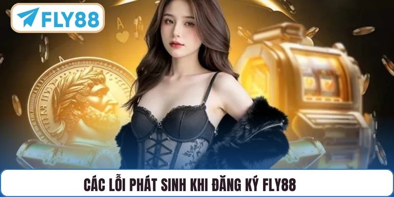 Các lỗi phát sinh khi đăng ký FLY88
