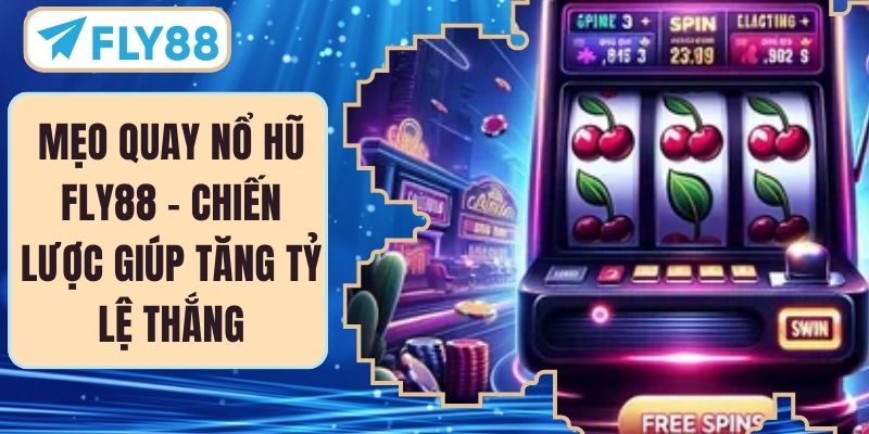 Mẹo Quay Nổ Hũ FLY88 – Chiến Lược Giúp Tăng Tỷ Lệ Thắng