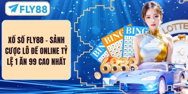Xổ Số FLY88 – Sảnh Cược Lô Đề Online Tỷ Lệ 1 Ăn 99 Cao Nhất